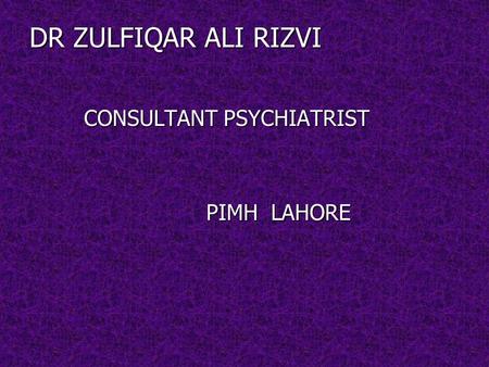 DR ZULFIQAR ALI RIZVI CONSULTANT PSYCHIATRIST PIMH LAHORE.