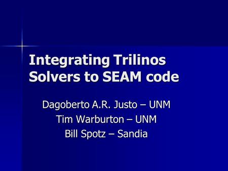 Integrating Trilinos Solvers to SEAM code Dagoberto A.R. Justo – UNM Tim Warburton – UNM Bill Spotz – Sandia.