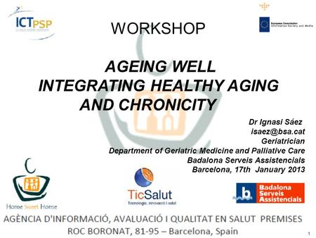 1 WORKSHOP AGEING WELL INTEGRATING HEALTHY AGING AND CHRONICITY Dr Ignasi Sáez Geriatrician Department of Geriatric Medicine and Palliative.