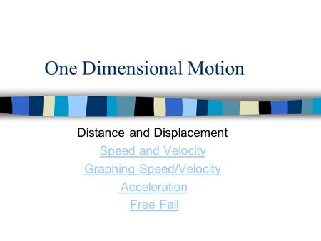 One Dimensional Motion Distance and Displacement Speed and Velocity Graphing Speed/Velocity Acceleration Free Fall.