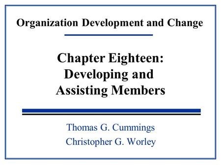 Organization Development and Change Thomas G. Cummings Christopher G. Worley Chapter Eighteen: Developing and Assisting Members.