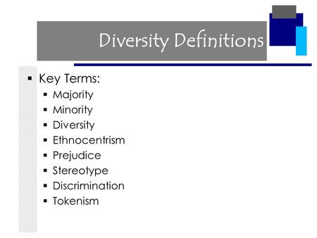 Diversity Definitions  Key Terms:  Majority  Minority  Diversity  Ethnocentrism  Prejudice  Stereotype  Discrimination  Tokenism.
