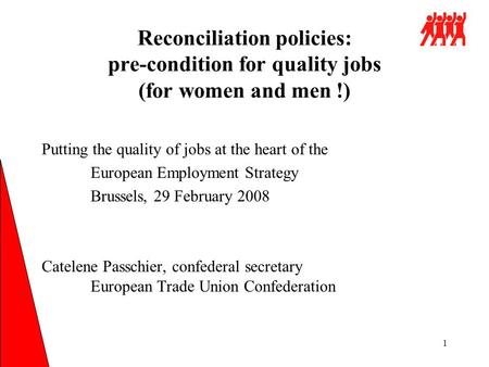 1 Reconciliation policies: pre-condition for quality jobs (for women and men !) Putting the quality of jobs at the heart of the European Employment Strategy.