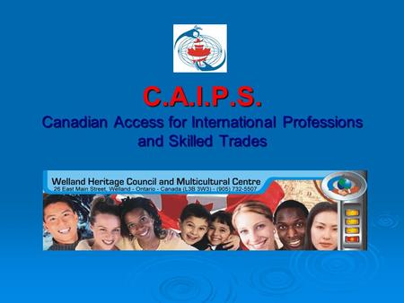 C.A.I.P.S. Canadian Access for International Professions and Skilled Trades.