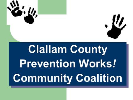 Clallam County Prevention Works! Community Coalition Clallam County Prevention Works! Community Coalition.
