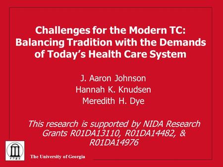 The University of Georgia Challenges for the Modern TC: Balancing Tradition with the Demands of Today’s Health Care System J. Aaron Johnson Hannah K. Knudsen.