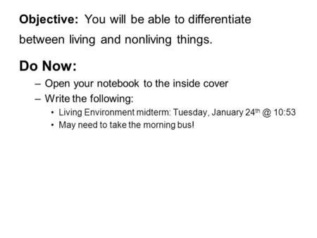 Objective: You will be able to differentiate between living and nonliving things. Do Now: –Open your notebook to the inside cover –Write the following: