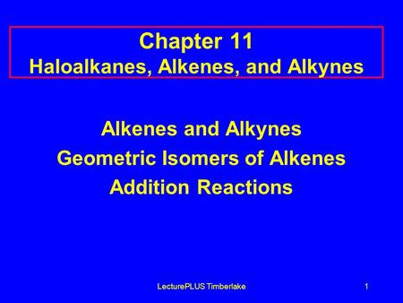 LecturePLUS Timberlake1 Chapter 11 Haloalkanes, Alkenes, and Alkynes Alkenes and Alkynes Geometric Isomers of Alkenes Addition Reactions.