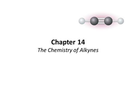 Chapter 14 The Chemistry of Alkynes. Alkynes Also known as “Acetylenes” Naturally occurring alkynes are relatively rare They do not occur as a petroleum.