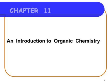 1 CHAPTER 11 An Introduction to Organic Chemistry.