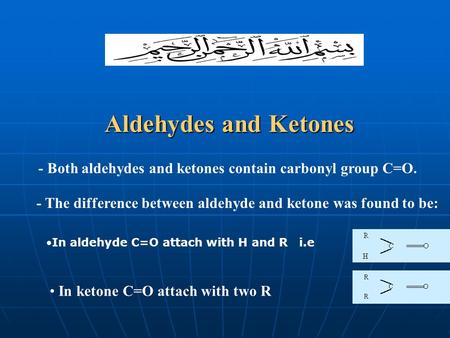 Aldehydes and Ketones - Both aldehydes and ketones contain carbonyl group C=O. - The difference between aldehyde and ketone was found to be: In aldehyde.