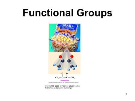 Functional Groups Copyright © 2005 by Pearson Education, Inc. Publishing as Benjamin Cummings 1.