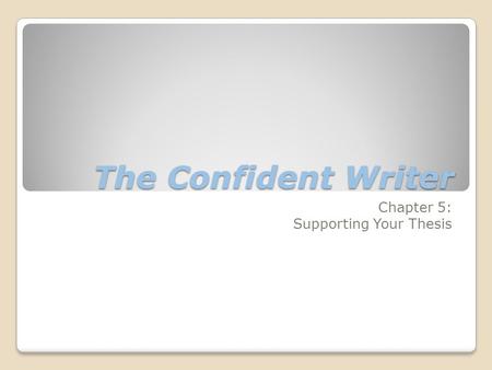 The Confident Writer Chapter 5: Supporting Your Thesis.