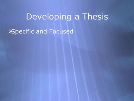 Developing a Thesis  Specific and Focused. Developing a Thesis  Specific and Focused Bad Example: Social networking is important in our society today.