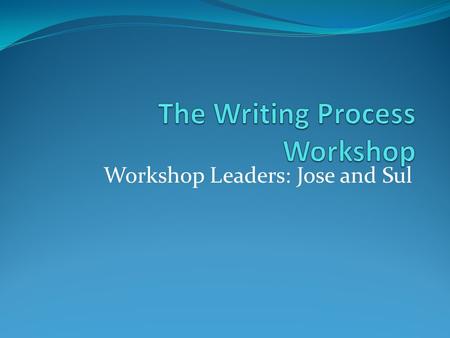 Workshop Leaders: Jose and Sul. SLOs (Student Learning Outcomes) Objectives of the Workshop: By the end of this workshop, you should be able to do the.
