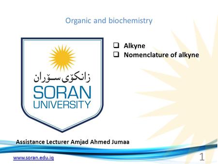 Www.soran.edu.iq Organic and biochemistry Assistance Lecturer Amjad Ahmed Jumaa  Alkyne  Nomenclature of alkyne 1.