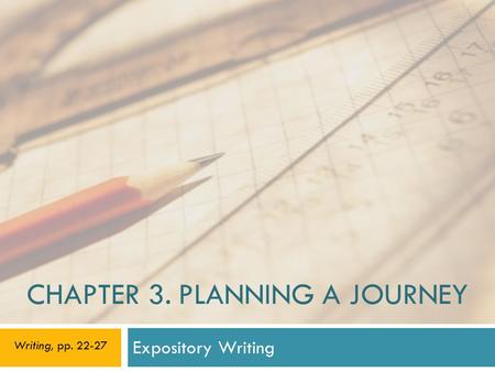 CHAPTER 3. PLANNING A JOURNEY Expository Writing Writing, pp. 22-27.