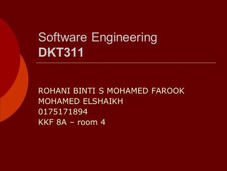 Software Engineering DKT311 ROHANI BINTI S MOHAMED FAROOK MOHAMED ELSHAIKH 0175171894 KKF 8A – room 4.