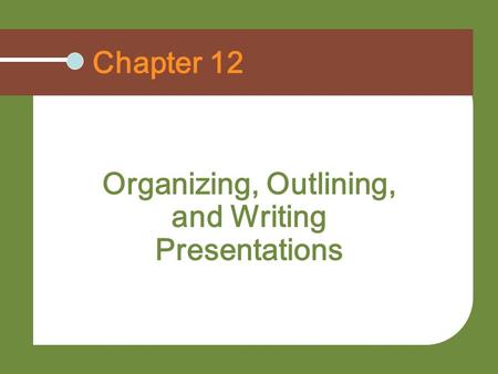 Organizing, Outlining, and Writing Presentations
