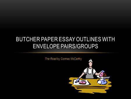 The Road by Cormac McCarthy BUTCHER PAPER ESSAY OUTLINES WITH ENVELOPE PAIRS/GROUPS.