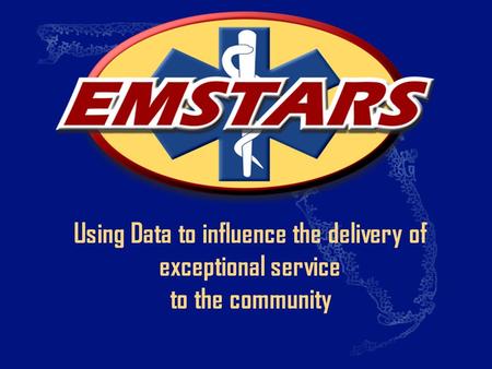 EMSTARS Using Data to influence the delivery of exceptional service to the community.