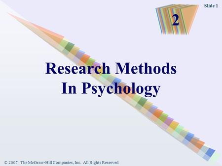 © 2007 The McGraw-Hill Companies, Inc. All Rights Reserved Slide 1 Research Methods In Psychology 2.