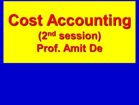 Cost Accounting (2 nd session) Prof. Amit De. JOB COSTING Job costing refers to the cost procedure or system of cost accumulation that ascertains the.