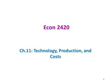 Econ 2420 Ch.11: Technology, Production, and Costs 1.