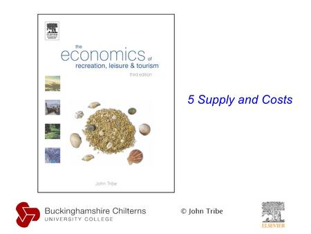 © John Tribe 5 Supply and Costs. © John Tribe Learning outcomes By studying this chapter students will be able to: understand and utilize the concept.