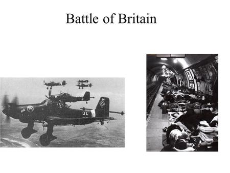 Battle of Britain. Goal of Today Today we will be looking at the Battle of Britain. Keep in mind the precautionary measures taken by the civilian population.