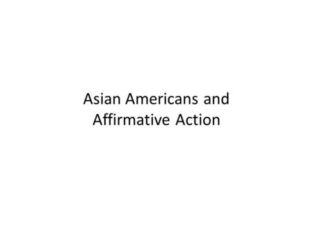 Asian Americans and Affirmative Action. What is Affirmative Action? Institutional efforts to increase the number of underrepresented minorities in U.S.