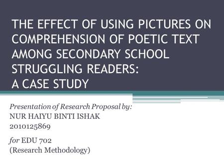 THE EFFECT OF USING PICTURES ON COMPREHENSION OF POETIC TEXT AMONG SECONDARY SCHOOL STRUGGLING READERS: A CASE STUDY Presentation.