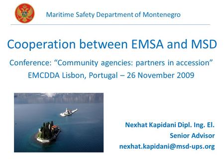 Cooperation between EMSA and MSD Conference: “Community agencies: partners in accession” EMCDDA Lisbon, Portugal – 26 November 2009 Maritime Safety Department.