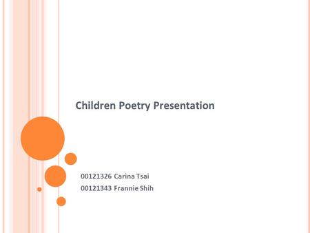 Children Poetry Presentation 00121326 Carina Tsai 00121343 Frannie Shih.