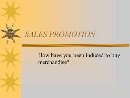 SALES PROMOTION How have you been induced to buy merchandise?
