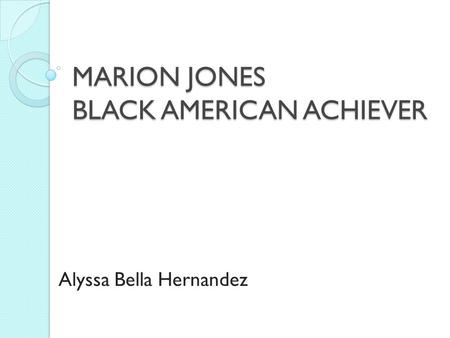 MARION JONES BLACK AMERICAN ACHIEVER Alyssa Bella Hernandez.