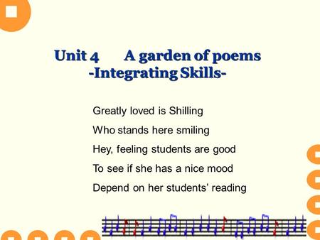 Unit 4 A garden of poems -Integrating Skills- Greatly loved is Shilling Who stands here smiling Hey, feeling students are good To see if she has a nice.