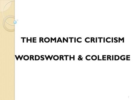 THE ROMANTIC CRITICISM WORDSWORTH & COLERIDGE