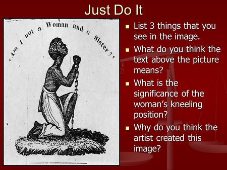 Just Do It List 3 things that you see in the image. What do you think the text above the picture means? What is the significance of the woman’s kneeling.