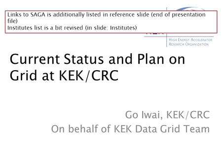H IGH E NERGY A CCELERATOR R ESEARCH O RGANIZATION KEKKEK Current Status and Plan on Grid at KEK/CRC Go Iwai, KEK/CRC On behalf of KEK Data Grid Team Links.