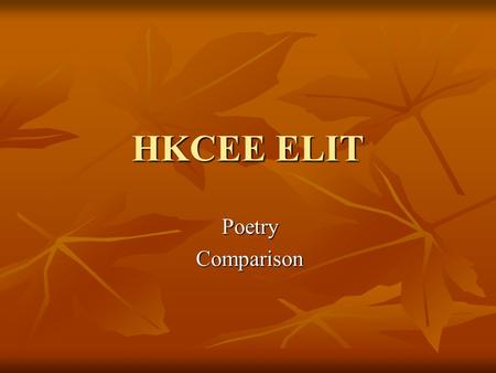 HKCEE ELIT PoetryComparison. Comparison of poems In the exam, you are going to have questions on the set poems. Two or three poems will appear in each.