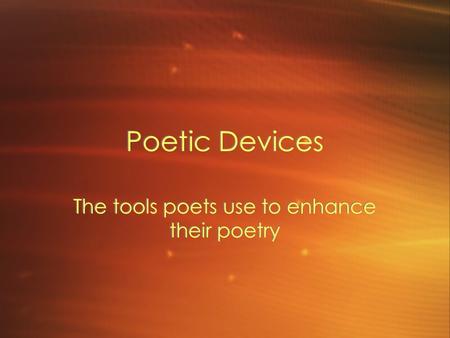 Poetic Devices The tools poets use to enhance their poetry.