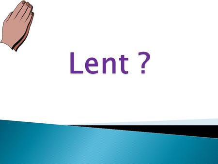  Lent is about trying to do sacrifices like Jesus.  Lent is a time when God asks us to come closer to Him in friendship.  Lent lasts for 40 days. 