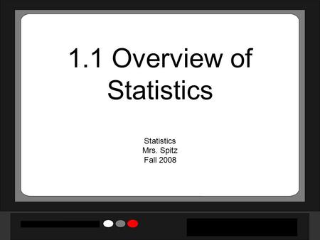 1.1 Overview of Statistics Statistics Mrs. Spitz Fall 2008.