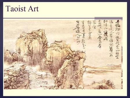 Goals: View examples of Chinese Art Appreciate what some Daoists suggest is the harmonious relationship between humans and nature Describe how Daoism.