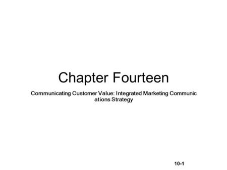 10-1 Chapter Fourteen Communicating Customer Value: Integrated Marketing Communic ations Strategy.