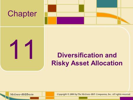 Chapter McGraw-Hill/Irwin Copyright © 2008 by The McGraw-Hill Companies, Inc. All rights reserved. 11 Diversification and Risky Asset Allocation.