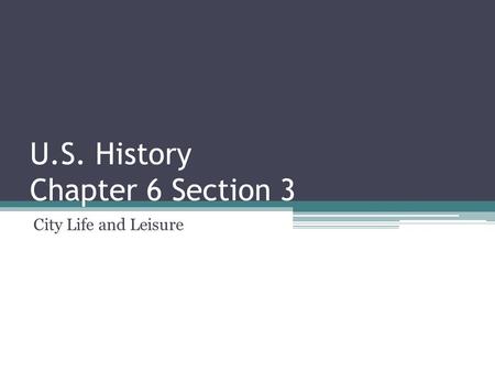 U.S. History Chapter 6 Section 3 City Life and Leisure.