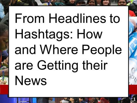 1 From Headlines to Hashtags: How and Where People are Getting their News.