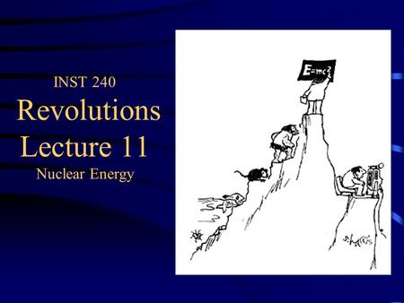 INST 240 Revolutions Lecture 11 Nuclear Energy